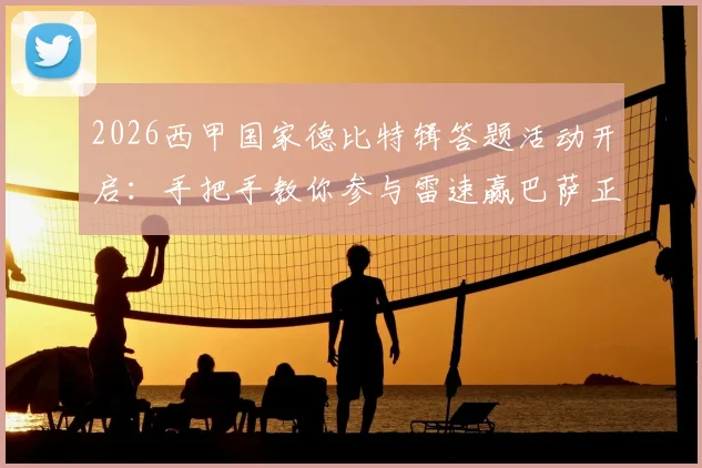 2026西甲国家德比特辑答题活动开启：手把手教你参与雷速赢巴萨正品球衣